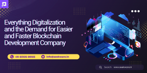 Everything Digitalization and the Demand for Easier and Faster Blockchain Development Company